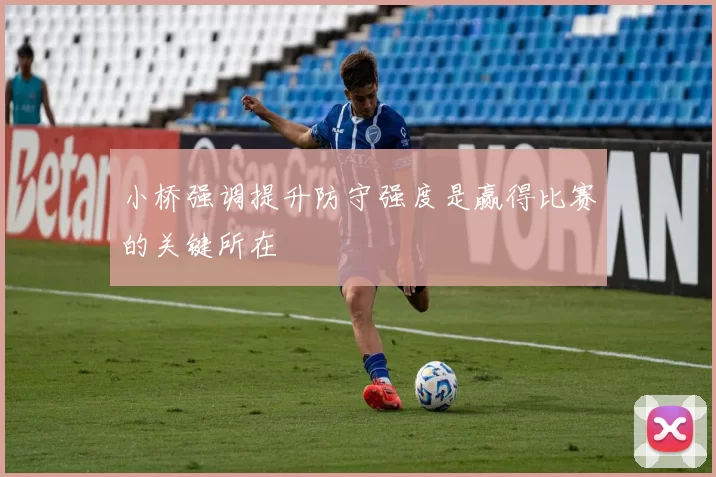 小桥强调提升防守强度是赢得比赛的关键所在