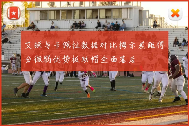 艾顿与卡佩拉数据对比揭示差距得分微弱优势板助帽全面落后