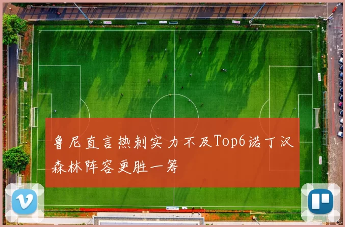 鲁尼直言热刺实力不及Top6诺丁汉森林阵容更胜一筹